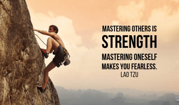Mastering others is strength. Mastering oneself makes you fearless. Lao Tzu