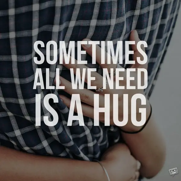 Sometimes all we need is a hug. 