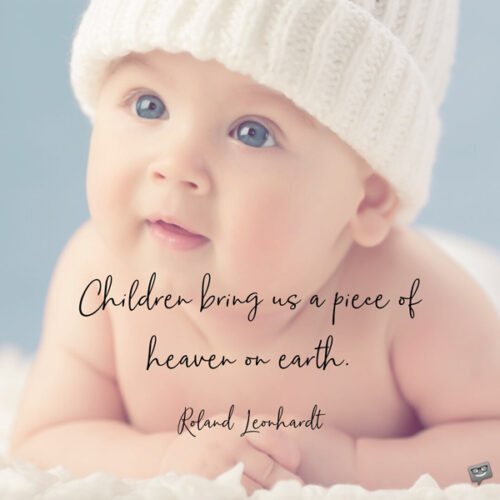 Children bring us a piece of heaven on earth. Roland Leonhardt