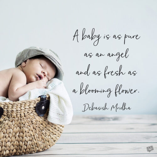 A baby is as pure as an angel and as fresh as a blooming flower. Debasish Mridha