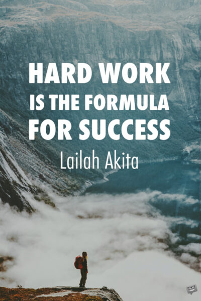 Hard work is the formula for success. Lailah Akita