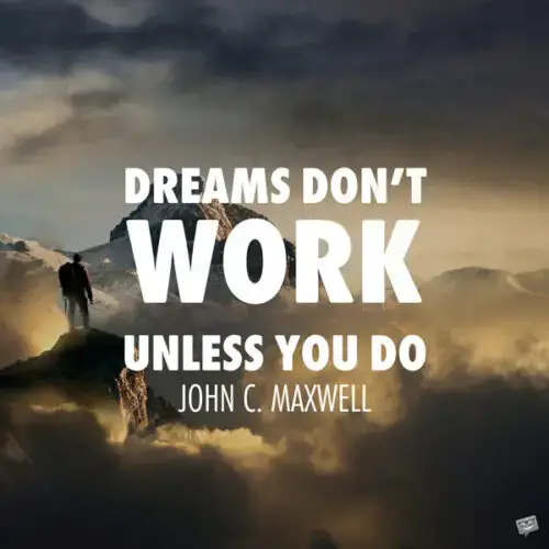 Мечты не работают, если вы не работаете.  Джон С. Максвелл