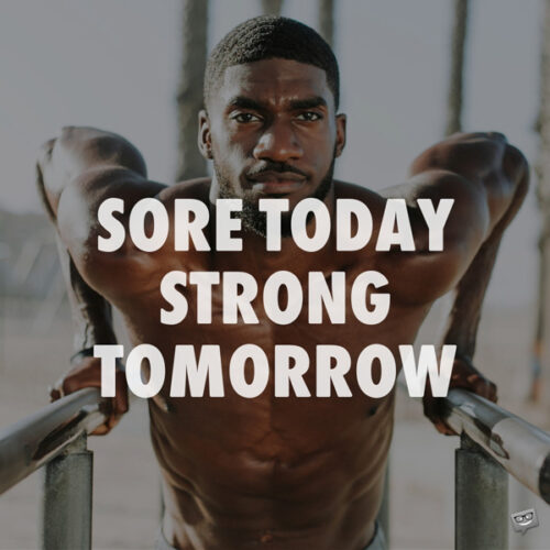 Sore today, strong tomorrow. 