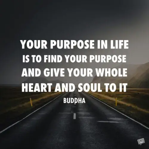 Ваша цель в жизни — найти свое предназначение и отдать ему все свое сердце и душу.  Будда