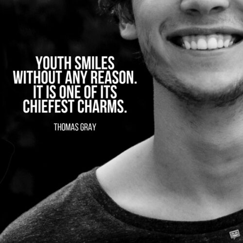 Youth smiles without any reason. It is one of its chiefest charms. Thomas Gray