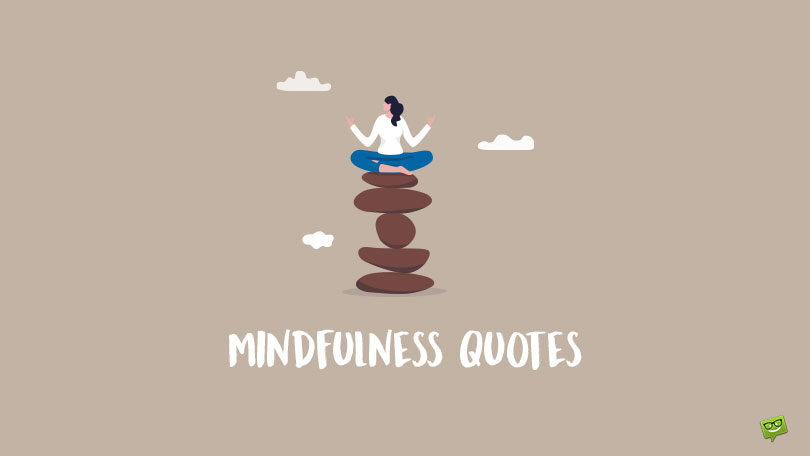 Best 80+ Mindfulness Quotes to Get You Consciously Involved in Your Own Life