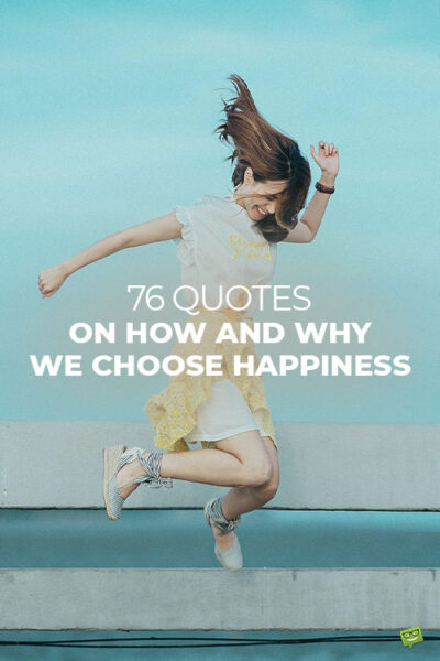 76 Quotes on How and Why We Choose Happiness