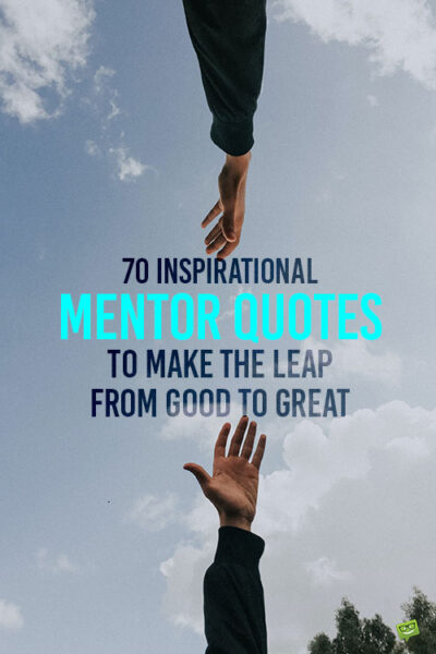 70 Inspirational Mentor Quotes to Make the Leap from Good to Great