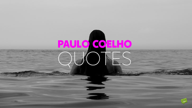 91 Paulo Coelho Quotes (That May Inspire You To Follow Your Dreams)