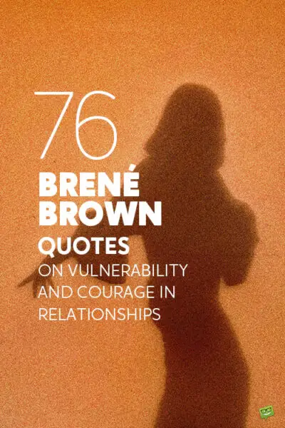 76 Brené Brown Quotes on Vulnerability and Courage in Relationships