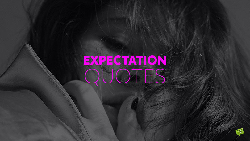 79 Expectation Quotes About the Distance Between Eagerness and Discontent