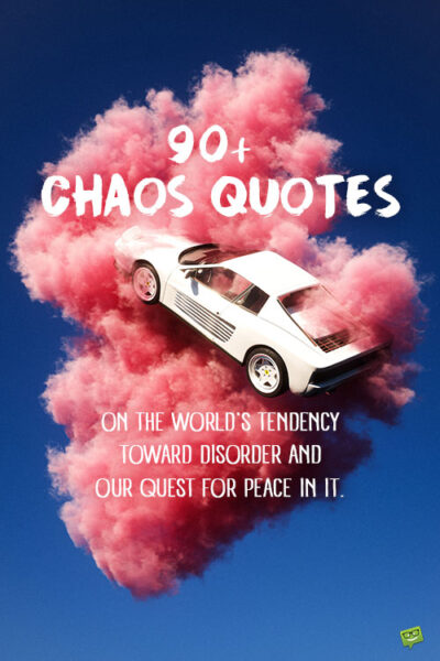 90+ Chaos Quotes on the World's Tendency toward Disorder and Our Quest for Peace in it