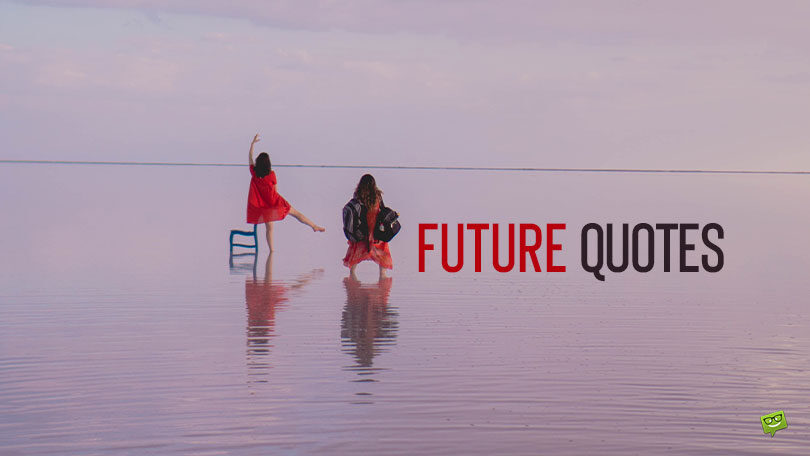 120 Future Quotes About the Power to Shape Our Lives