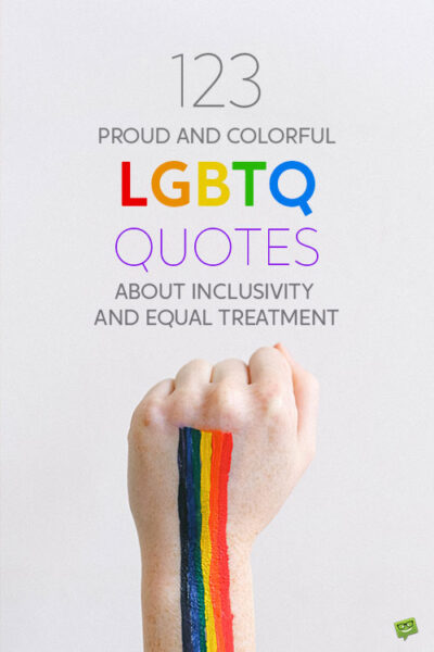 123 Proud and Colorful LGBTQ Quotes About Inclusivity and Equal Treatment