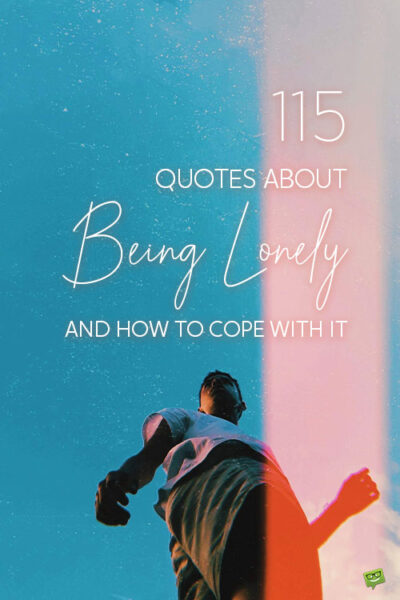 115 Quotes About Being Lonely and How to Cope With it