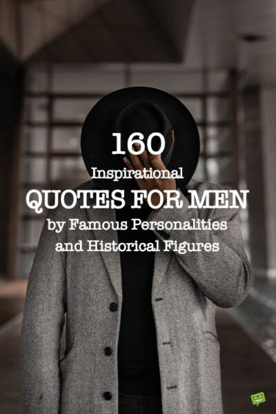 160 Inspirational Quotes For Men by Famous Personalities and Historical Figures