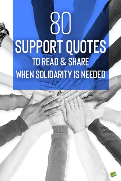 80 Support Quotes to Read & Share When Solidarity is Needed