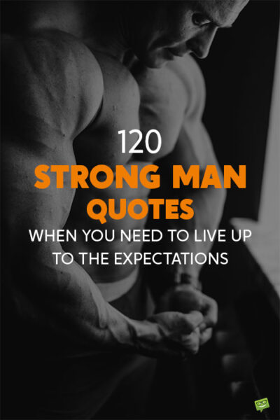 120 Strong Man Quotes When You Need to Live Up to the Expectations