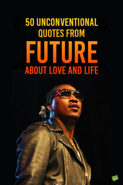 50 Unconventional Quotes From Future About Love And Life