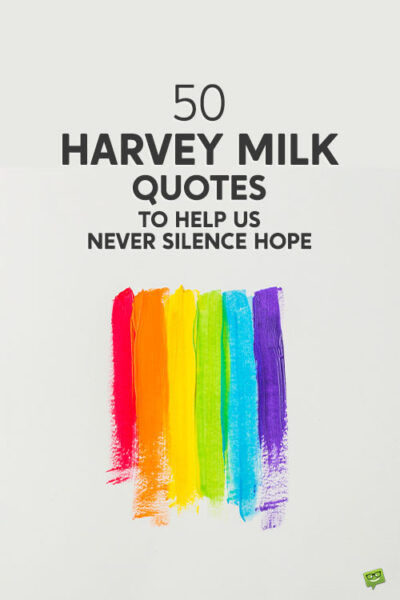 50 Harvey Milk Quotes To Help Us Never Silence Hope