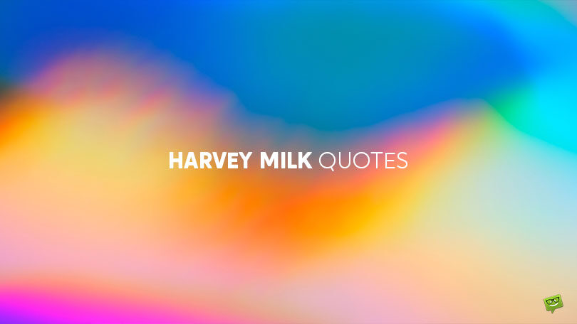 50 Harvey Milk Quotes To Help Us Never Silence Hope