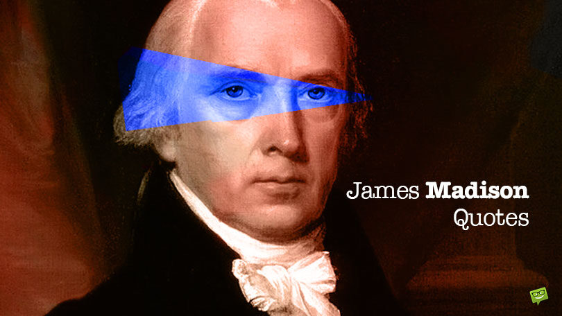 70 Pertinent James Madison Quotes That Can Still Inspire a Better State