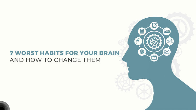 7 Worst Habits for your Brain and How to Change Them