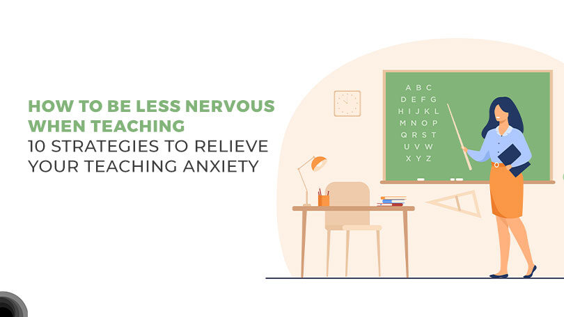 How to Be Less Nervous When Teaching : 10 Strategies to Relieve your Teaching Anxiety