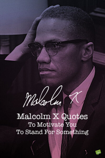 Best Malcolm X Quotes To Motivate You To Stand For Something