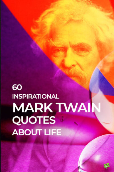 60 Inspirational Mark Twain Quotes About Life